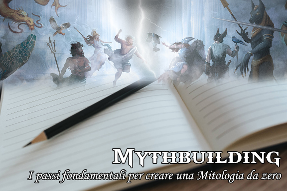 Mythbuilding: i passi fondamentali per creare una Mitologia da zero